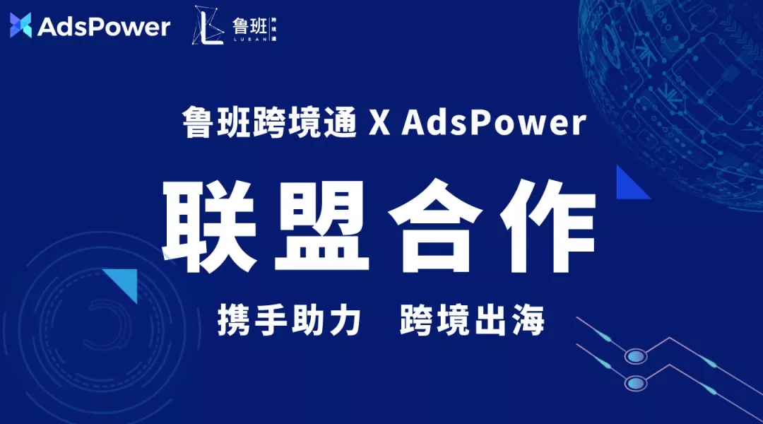 AdsPower与鲁班跨境通联盟合作.jpg