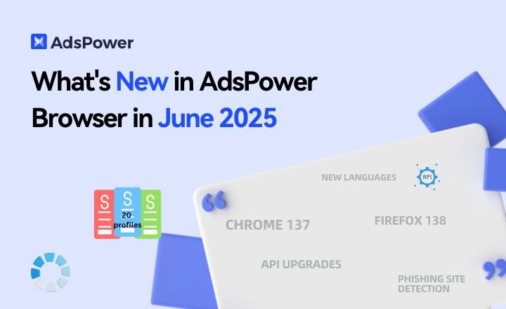 What’s New in AdsPower – June 2025 Update