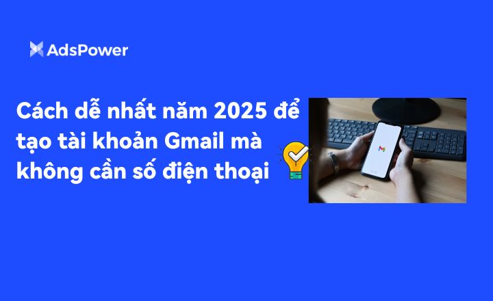 Cách dễ nhất năm 2025 để tạo tài khoản Gmail mà không cần số %