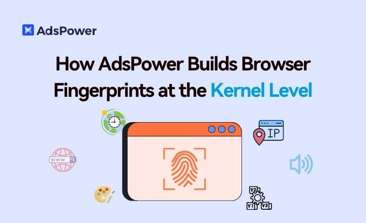 AdsPower Builds Browser Fingerprints at the Kernel Level