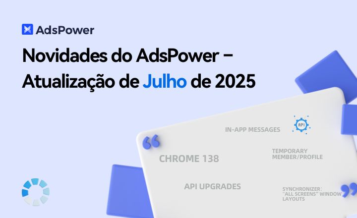 Novidades do AdsPower – Atualização de Julho de 2025