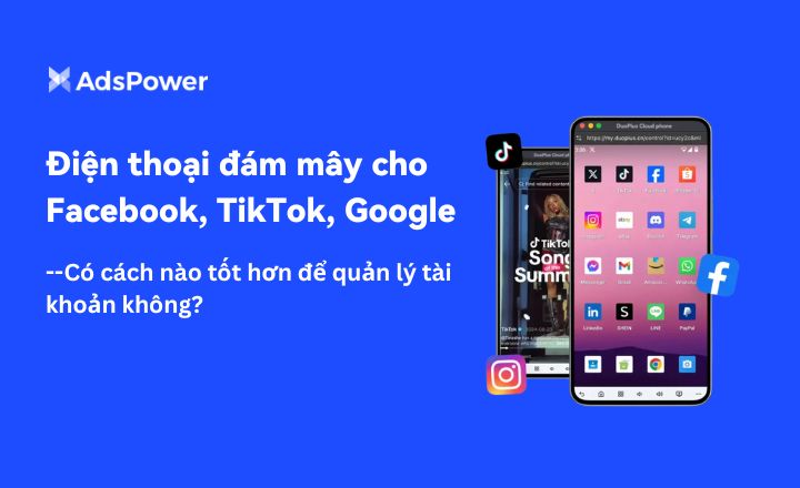 Điện thoại đám mây cho Facebook, TikTok, Google: Có cách nào tốt hơn đ�%B