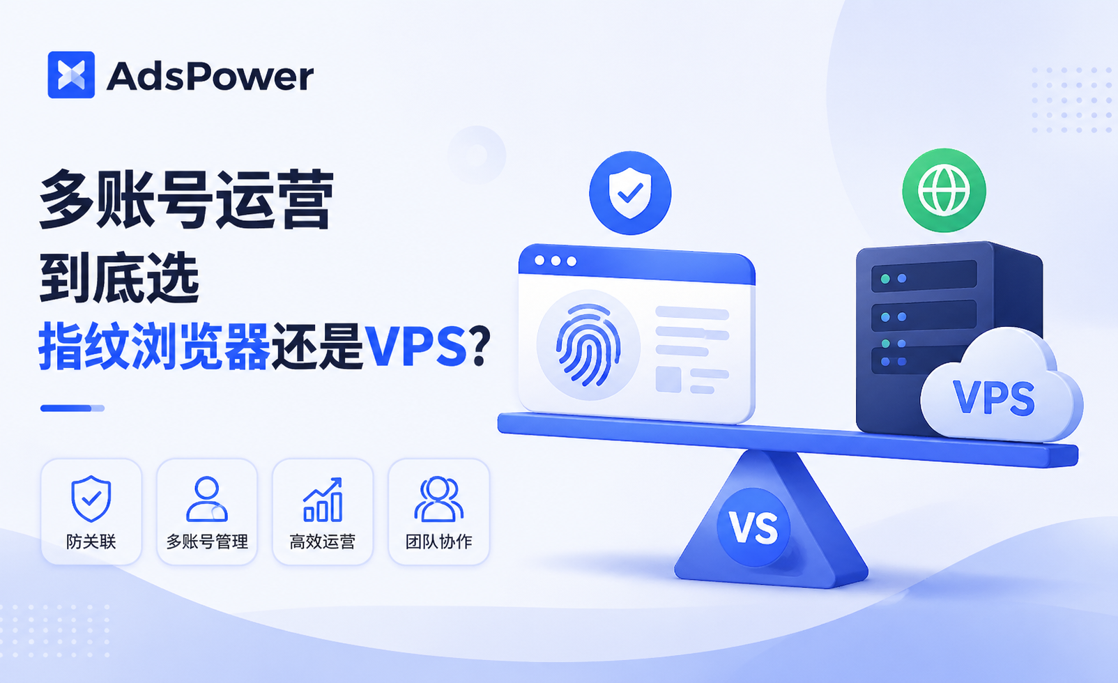 多账号运营到底选指纹浏览器还是VPS？一篇文章告诉你