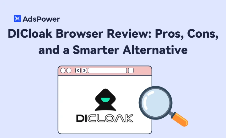 DICloak Browser Review: Pros, Cons, and a Smarter Alternative