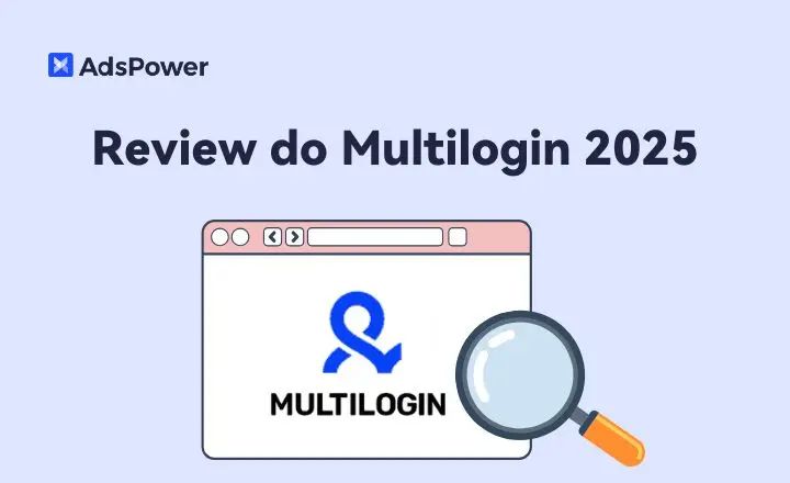 Review do Multilogin 2025: Ainda Vale a Pena para Gerenciar Múltiplas Contas?