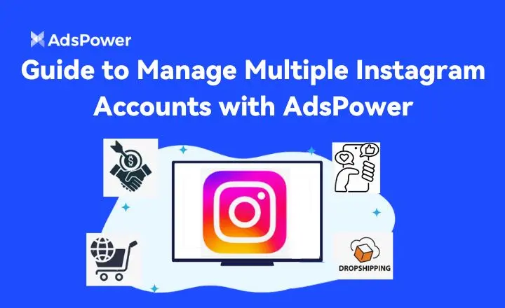 Guide to Manage Multiple Instagram Accounts with AdsPower