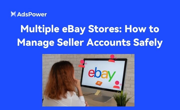 Multiple eBay Stores: How to Manage Seller Accounts Safely | AdsPower