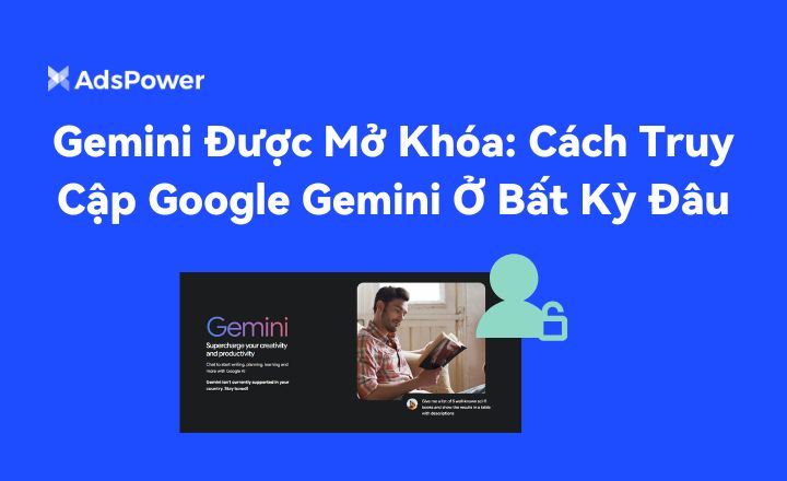 Gemini Unblocked: Cách truy cập Google Gemini ở mọi nơi
