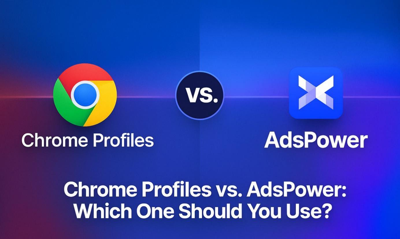 Chrome Profile vs AdsPower
