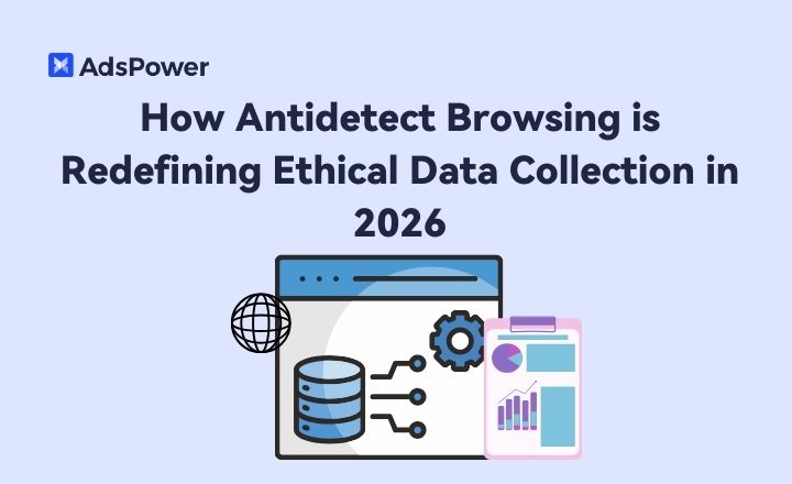 How Antidetect Browsing is Redefining Ethical Data Collection in 2025