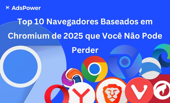 Top 10 Navegadores Baseados em Chromium de 2025 que Você Não Pode Perder