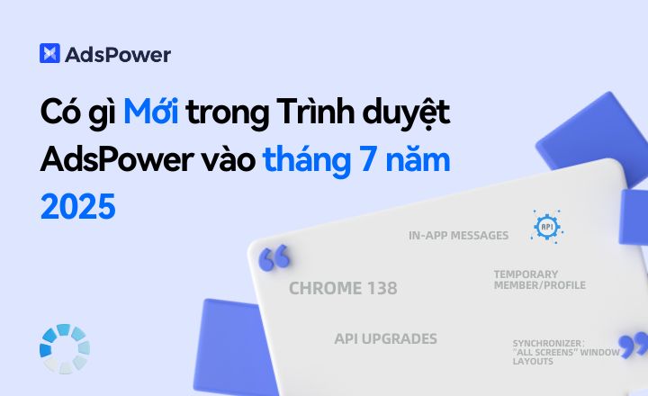 Có gì mới trên AdsPower vào tháng 7 năm 2025