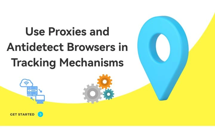 Why Use Proxies and Antidetect Browsers in Tracking Mechanisms