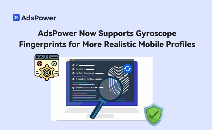 AdsPower 全新支援陀螺儀指紋,打造更真實的行動裝置環境 AdsPower 全新支援陀螺儀指紋,打造更真實的行動裝置環境