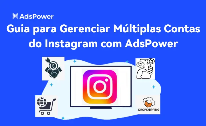 Guia para Gerenciar Múltiplas Contas do Instagram com AdsPower