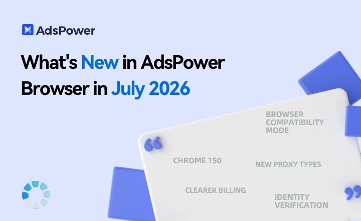 AdsPower July 2026 Product Update AdsPower July 2026 Product Update