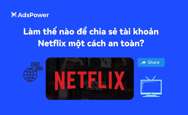 Làm thế nào để chia sẻ tài khoản Netflix một cách an toàn?
