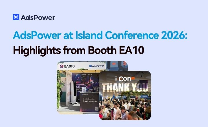 AdsPower at Island Conference 2026 AdsPower at Island Conference 2026