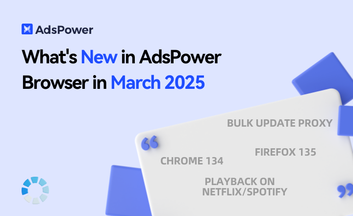 What's New in AdsPower Browser in March 