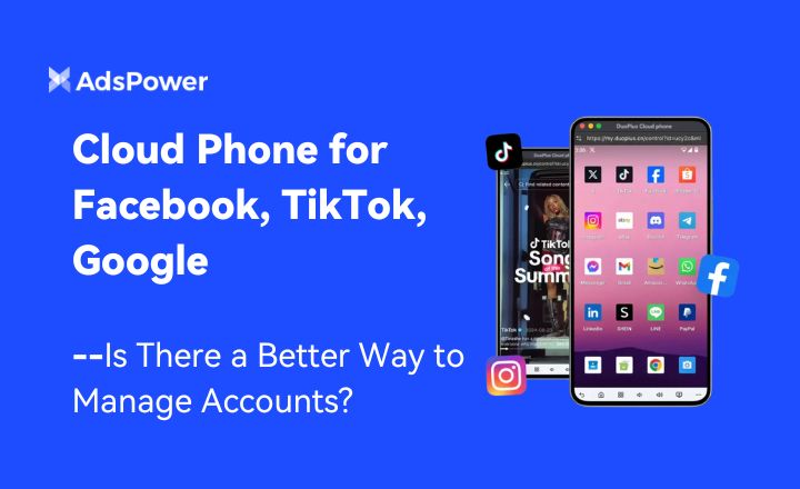 Cloud Phone for Facebook, TikTok, Google: Is There a Better Way to Manage Accounts?