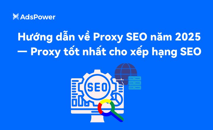 Hướng dẫn đầy đủ về Proxy SEO năm 2025 — Proxy tốt nhất cho x�