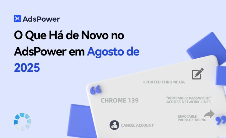 O Que Há de Novo no AdsPower em Agosto de 2025