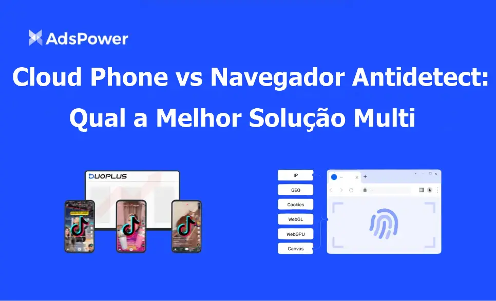 Cloud Phone vs Navegador Antidetect: Qual Solução de Gerenciamento Multi-Conta é Ideal para Você?