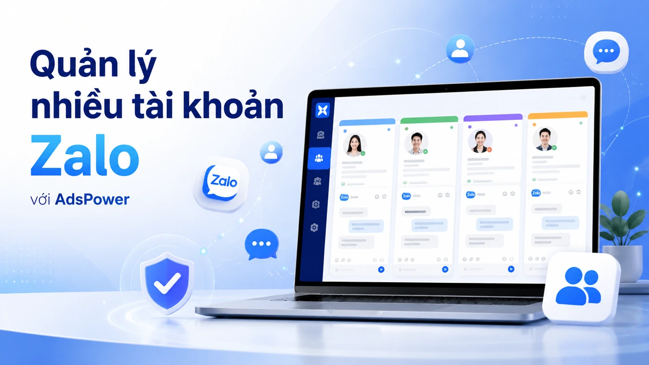 Quản lý nhiều tài khoản Zalo bằng AdsPower