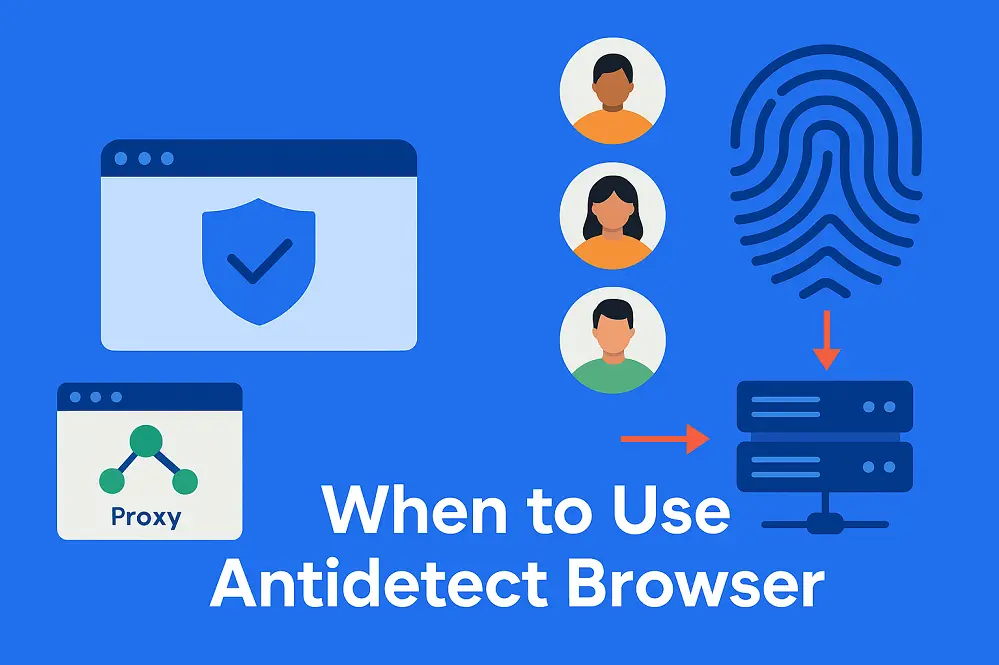 When to Use Antidetect Browser