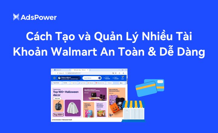Cách tạo và quản lý nhiều tài khoản Walmart an toàn và dễ dàng 