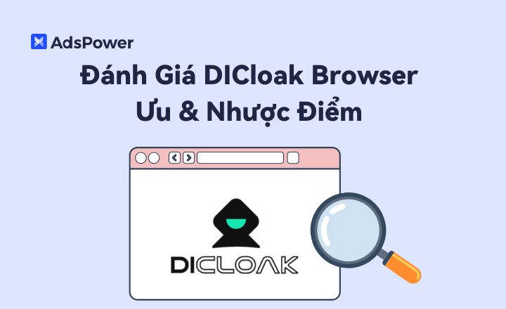 Đánh giá trình duyệt DICloak: Ưu điểm, nhược điểm và giải ph�%A