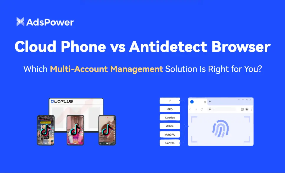 Cloud Phone vs Antidetect Browser: Which Multi-Account Management Solution Is Right for You?