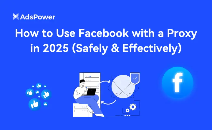How to Use Facebook with a Proxy in 2025 (Safely & Effectively)